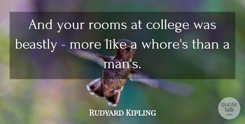 Rudyard Kipling Quote About Beastly, College, Rooms: And Your Rooms At College...