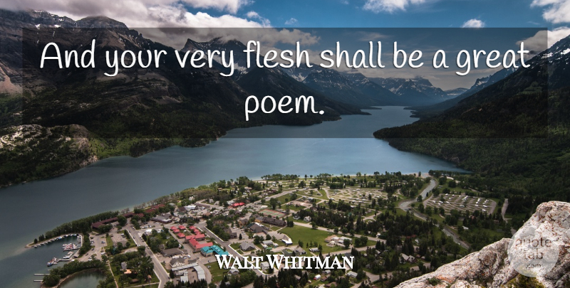 Walt Whitman Quote About Flesh, Fluency, Leaves Of Grass: And Your Very Flesh Shall...