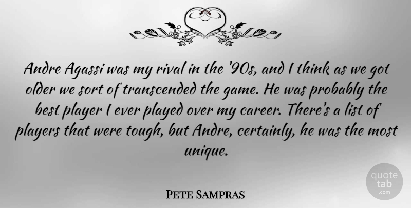 Pete Sampras Quote About Andre, Best, List, Older, Played: Andre Agassi Was My Rival...