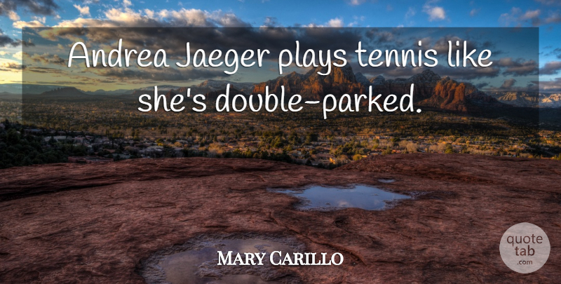 Mary Carillo Quote About Play, Tennis, Andrea: Andrea Jaeger Plays Tennis Like...