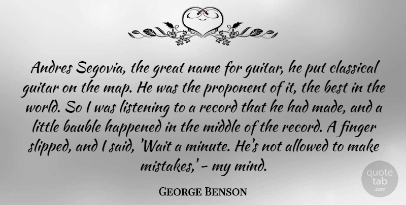 George Benson Quote About Allowed, Best, Classical, Finger, Great: Andres Segovia The Great Name...