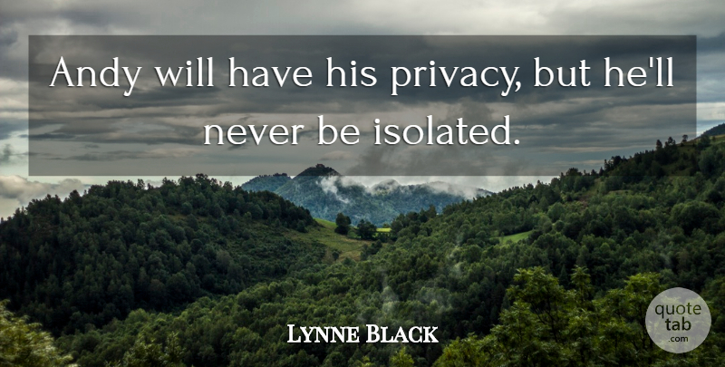 Lynne Black Quote About Andy: Andy Will Have His Privacy...