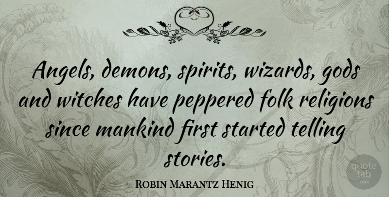 Robin Marantz Henig Quote About Folk, Gods, Mankind, Since, Telling: Angels Demons Spirits Wizards Gods...