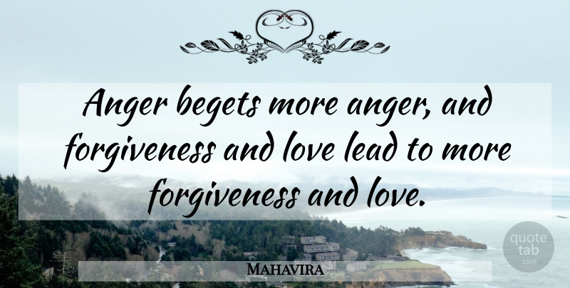 Mahavira Quote About Anger, Begets, Forgiveness, Lead, Love: Anger Begets More Anger And...