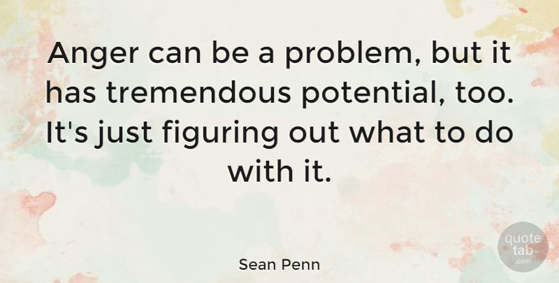 Sean Penn Quote About Anger, Figuring, Tremendous: Anger Can Be A Problem...