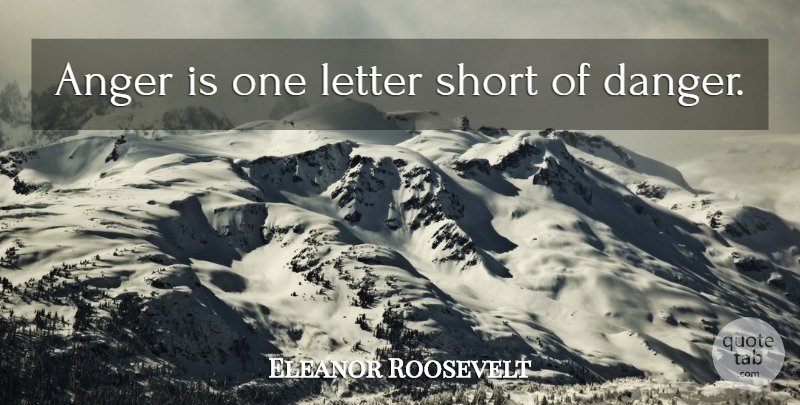 Eleanor Roosevelt Quote About Anger, Letters, Angry Words: Anger Is One Letter Short...