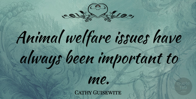 Cathy Guisewite Quote About Animal, Issues, Important: Animal Welfare Issues Have Always...