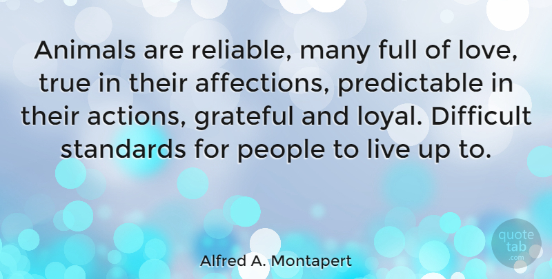 Alfred A. Montapert Quote About Difficult, Full, Funny Love, Grateful, People: Animals Are Reliable Many Full...