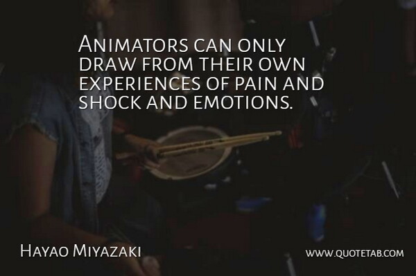 Hayao Miyazaki Quote About Pain, Emotion, Shock: Animators Can Only Draw From...