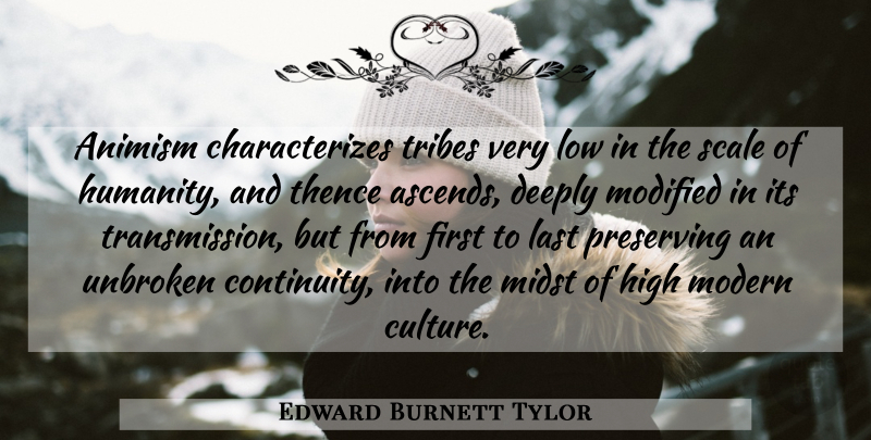 Edward Burnett Tylor Quote About Humanity, Unbroken, Lasts: Animism Characterizes Tribes Very Low...