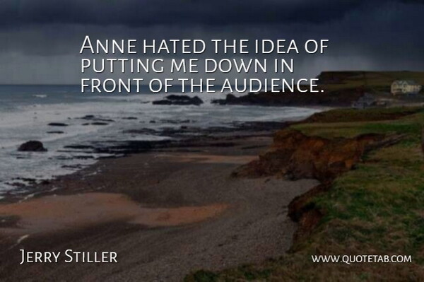 Jerry Stiller Quote About American Comedian, Front, Putting: Anne Hated The Idea Of...