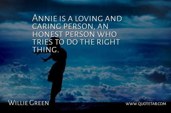 Willie Green Quote About Annie, Caring, Honest, Loving, Tries: Annie Is A Loving And...