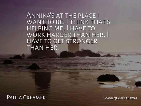 Paula Creamer Quote About Harder, Helping, Stronger, Work: Annikas At The Place I...