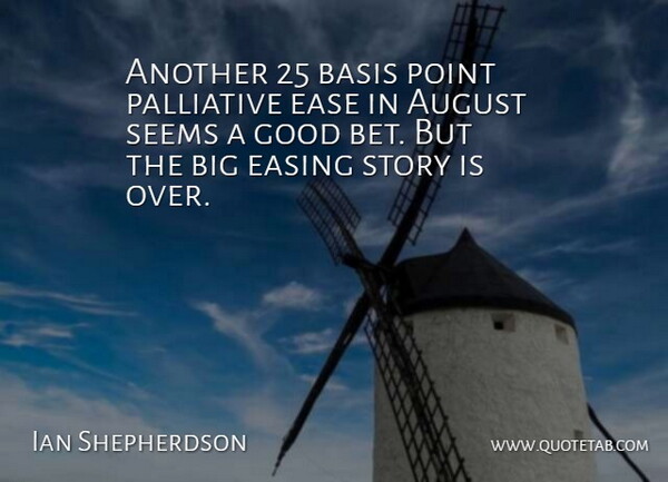 Ian Shepherdson Quote About August, Basis, Ease, Easing, Good: Another 25 Basis Point Palliative...