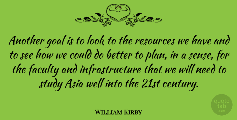William Kirby Quote About Asia, English Scientist, Faculty, Resources: Another Goal Is To Look...