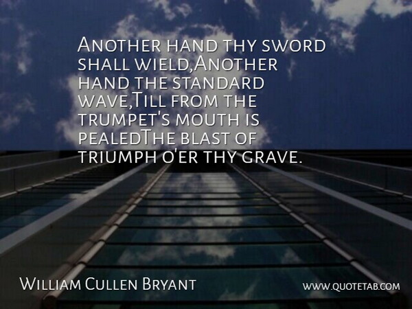 William Cullen Bryant Quote About Blast, Hand, Mouth, Shall, Standard: Another Hand Thy Sword Shall...