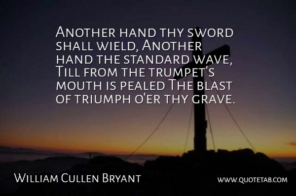 William Cullen Bryant Quote About Blast, Hand, Mouth, Shall, Standard: Another Hand Thy Sword Shall...