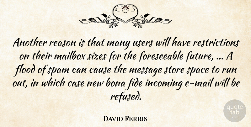 David Ferris Quote About Bona, Case, Cause, Flood, Message: Another Reason Is That Many...