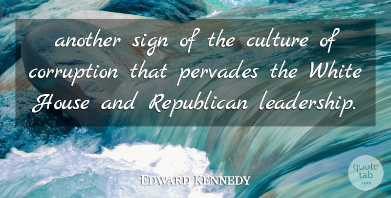 Edward Kennedy Quote About Corruption, Culture, House, Republican, Sign: Another Sign Of The Culture...