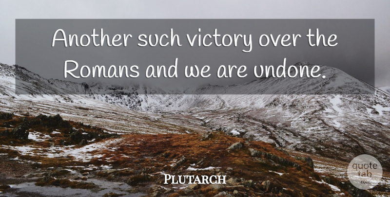 Plutarch Quote About Romans, Victory: Another Such Victory Over The...