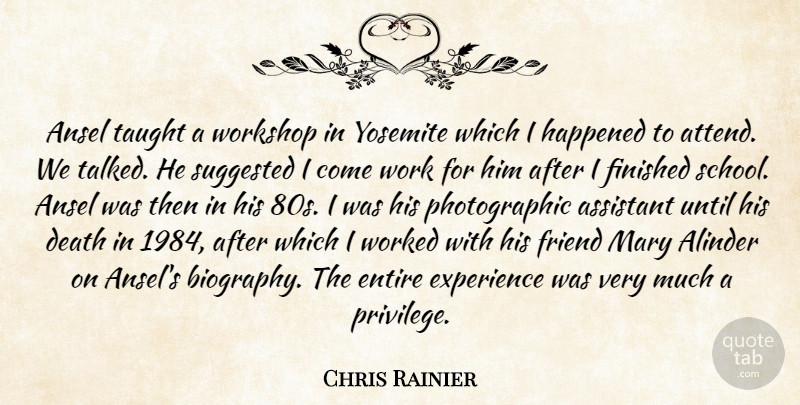 Chris Rainier Quote About Assistant, Death, Entire, Experience, Finished: Ansel Taught A Workshop In...