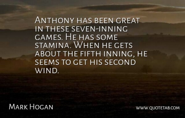 Mark Hogan Quote About Fifth, Gets, Great, Second, Seems: Anthony Has Been Great In...