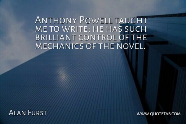 Alan Furst Quote About Mechanics, Taught: Anthony Powell Taught Me To...