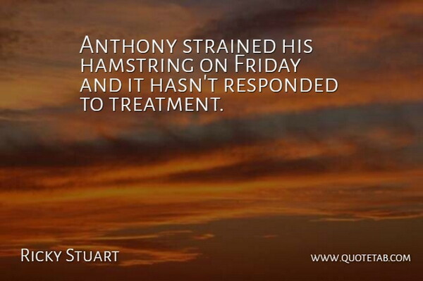 Ricky Stuart Quote About Friday: Anthony Strained His Hamstring On...