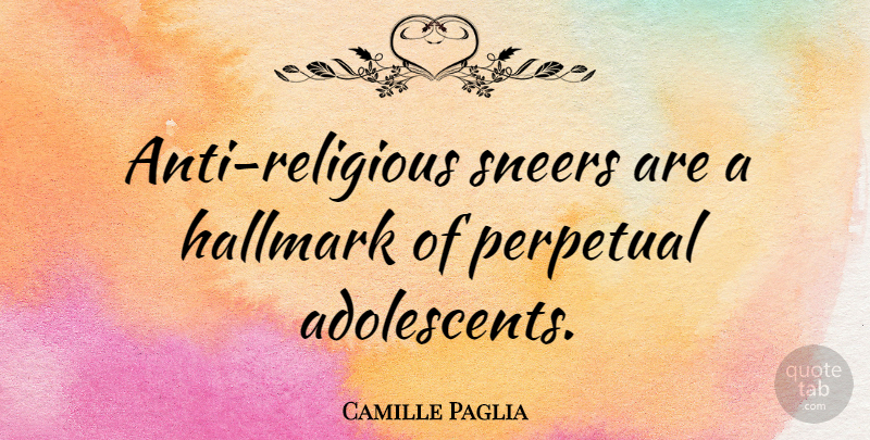 Camille Paglia Quote About Religious, Hallmark, Perpetual: Anti Religious Sneers Are A...
