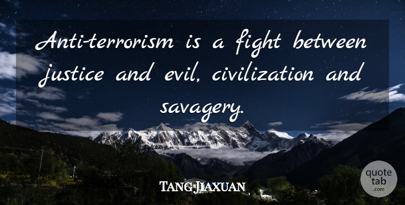 Tang Jiaxuan Quote About Civilization, Fight, Justice: Anti Terrorism Is A Fight...