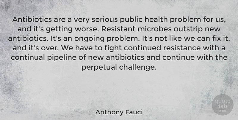 Anthony Fauci Quote About Continued, Fix, Health, Ongoing, Perpetual: Antibiotics Are A Very Serious...
