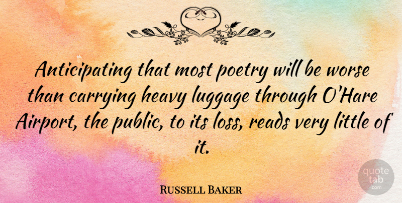 Russell Baker Quote About Loss, Airports, Littles: Anticipating That Most Poetry Will...