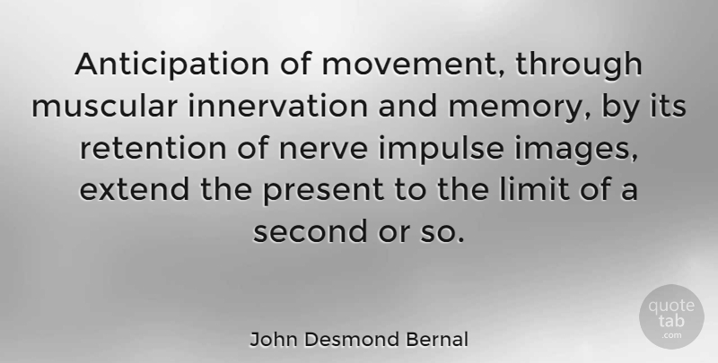 John Desmond Bernal Quote About Extend, Impulse, Muscular, Nerve, Retention: Anticipation Of Movement Through Muscular...