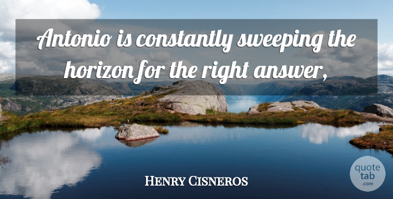 Henry Cisneros Quote About Constantly, Horizon, Sweeping: Antonio Is Constantly Sweeping The...