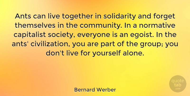 Bernard Werber Quote About Alone, Ants, Capitalist, Forget, Society: Ants Can Live Together In...