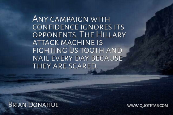 Brian Donahue Quote About Attack, Campaign, Confidence, Fighting, Hillary: Any Campaign With Confidence Ignores...