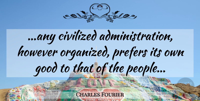 Charles Fourier Quote About People, Administration, Civilized: Any Civilized Administration However Organized...
