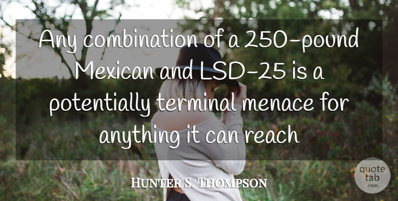 Hunter S. Thompson Quote About Mexican, Pounds, Lsd: Any Combination Of A 250...