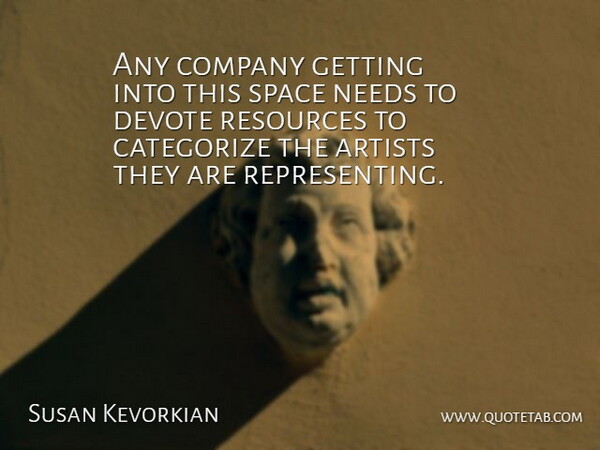 Susan Kevorkian Quote About Artists, Categorize, Company, Devote, Needs: Any Company Getting Into This...