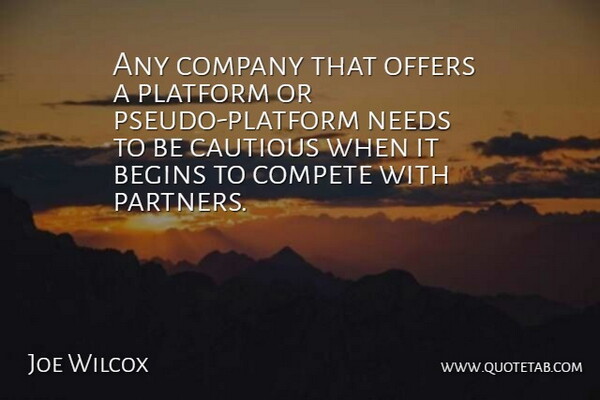 Joe Wilcox Quote About Begins, Cautious, Company, Compete, Needs: Any Company That Offers A...