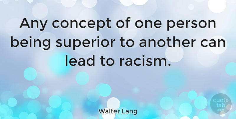 Walter Lang Quote About Racism, Racist, Persons: Any Concept Of One Person...