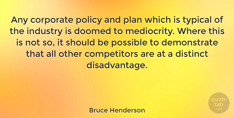 Bruce Henderson Quote About Mediocrity, Typical, Should: Any Corporate Policy And Plan...