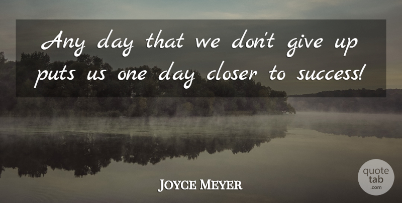 Joyce Meyer Quote About Giving Up, Dont Give Up, Giving: Any Day That We Dont...