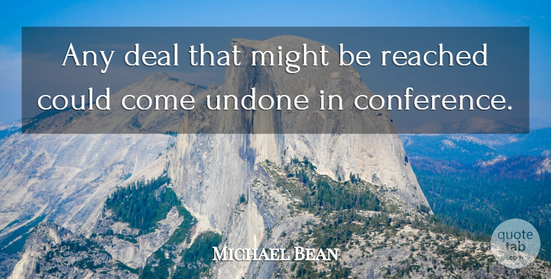 Michael Bean Quote About Deal, Might, Reached, Undone: Any Deal That Might Be...