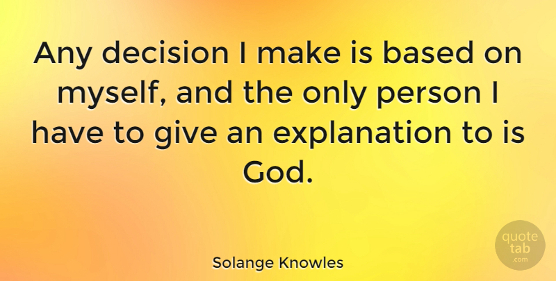 Solange Knowles Quote About Giving, Decision, Explanation: Any Decision I Make Is...