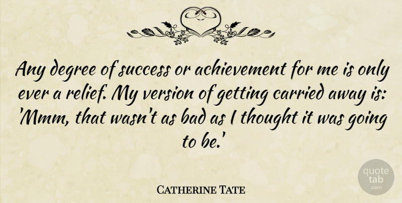 Catherine Tate Quote About Achievement, Bad, Carried, Success, Version: Any Degree Of Success Or...