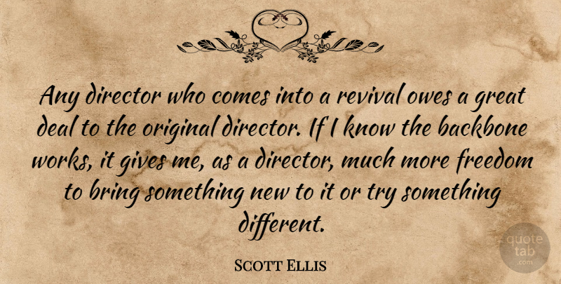 Scott Ellis Quote About Backbone, Deal, Director, Freedom, Gives: Any Director Who Comes Into...