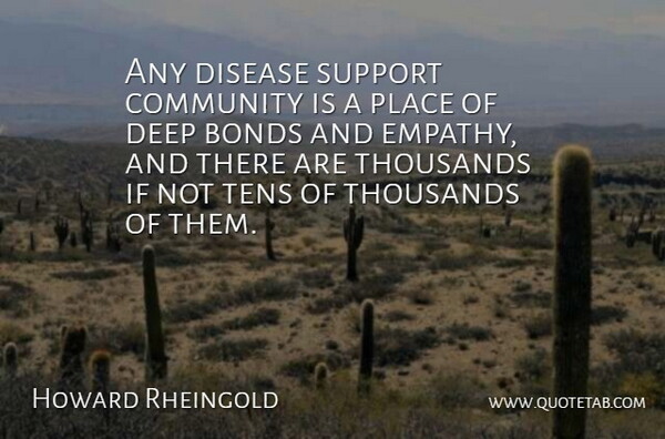 Howard Rheingold Quote About Community, Support, Empathy: Any Disease Support Community Is...