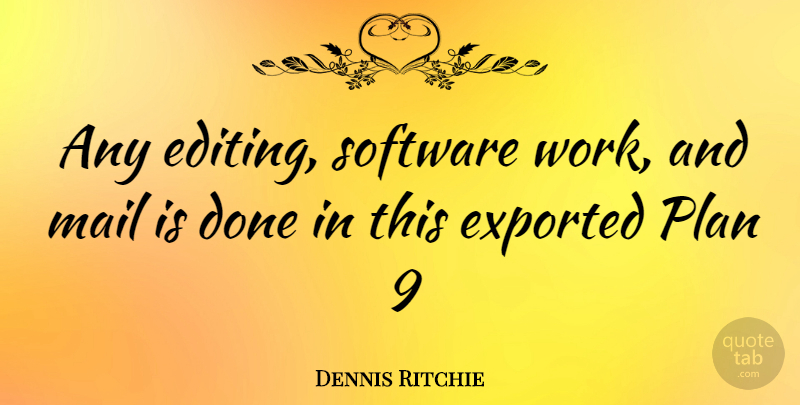 Dennis Ritchie Quote About Editing Software, Mail, Done: Any Editing Software Work And...