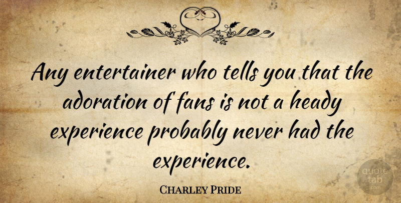 Charley Pride Quote About Fans, Adoration, Entertainers: Any Entertainer Who Tells You...